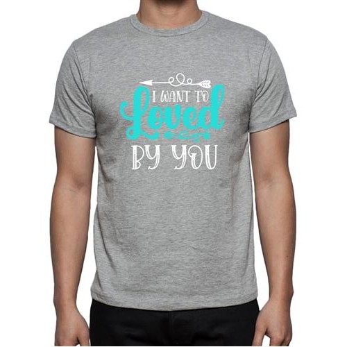 I Want To Loved By You T-shirt