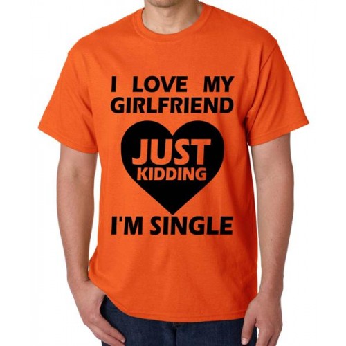 I Love My Girlfriend Just Kidding I'M Single Graphic Printed T-shirt