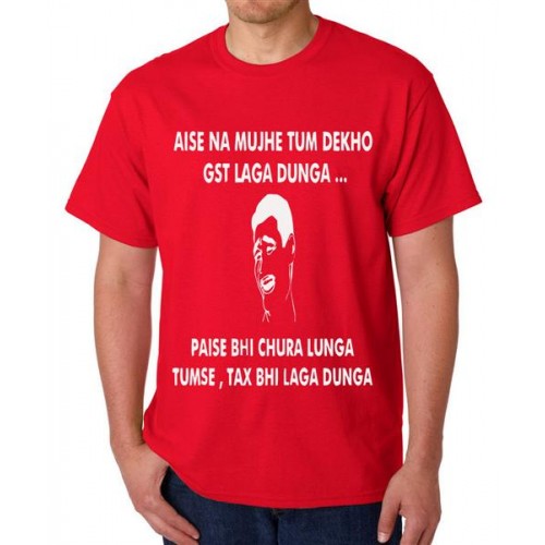 Aise Na Mujhe Tum Dekho Gst Laga Dunga Paisa Bhi Chura Lunga Tumse Tax Bhi Laga Dunga Graphic Printed T-shirt