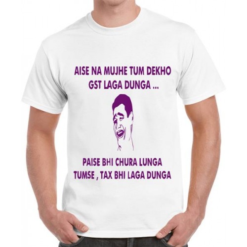 Aise Na Mujhe Tum Dekho Gst Laga Dunga Paisa Bhi Chura Lunga Tumse Tax Bhi Laga Dunga Graphic Printed T-shirt