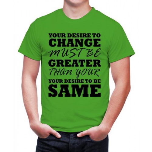 Your Desire To Change Must Be Greater Than Your Desire To Be Same Graphic Printed T-shirt