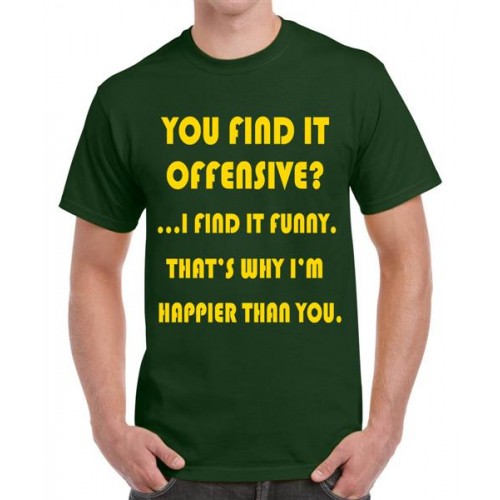 You Find It Offensive I Find It Funny That's Why I'M Happier Than You Graphic Printed T-shirt
