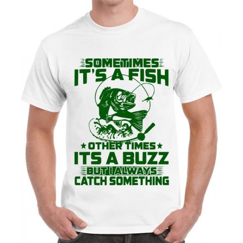 Sometimes It's A Fish Other Times Its a Buzz But Always Catch Something T-shirt for Men
