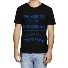 When You Are Dead You Don't Know You Are Dead Same Way When You Are Stupid Graphic Printed T-shirt