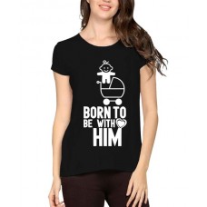 Women's Cotton Biowash Graphic Printed Half Sleeve T-Shirt - Born To Be With Him