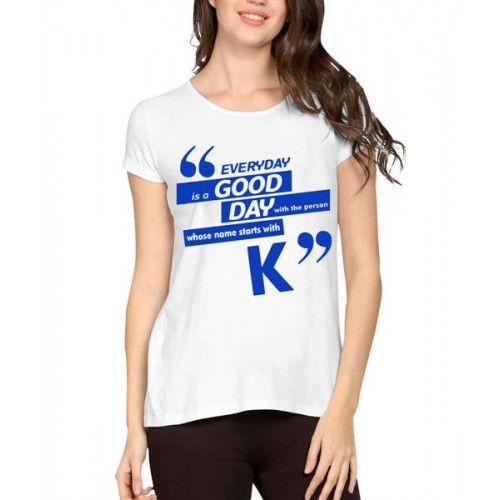 Everyday Is A Good Day With The Person Whose Name Starts With K Graphic Printed T-shirt