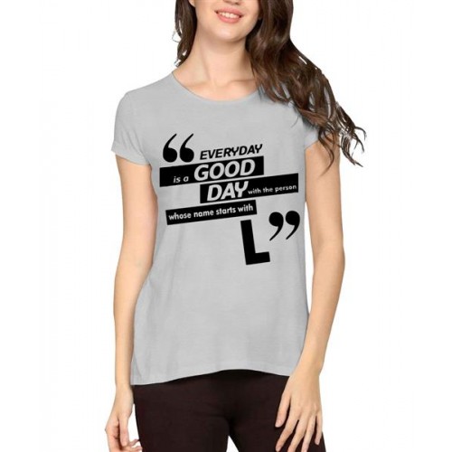 Everyday Is A Good Day With The Person Whose Name Starts With L Graphic Printed T-shirt