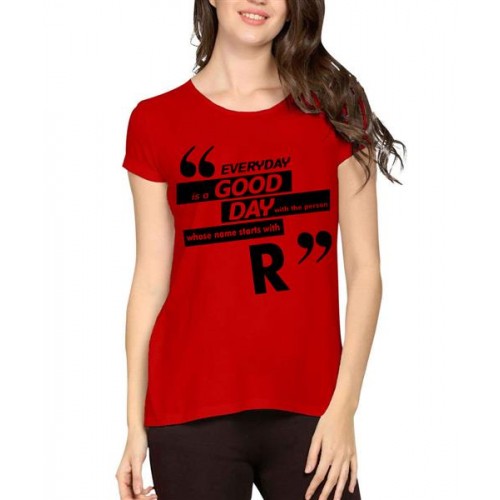 Everyday Is A Good Day With The Person Whose Name Starts With R Graphic Printed T-shirt