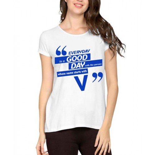 Everyday Is A Good Day With The Person Whose Name Starts With V Graphic Printed T-shirt