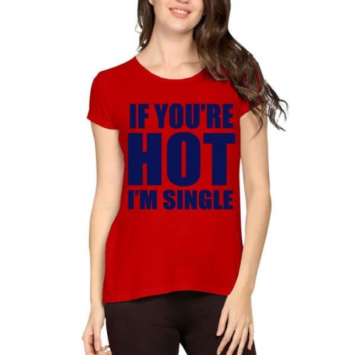 If You Are Hot I'M Single Graphic Printed T-shirt