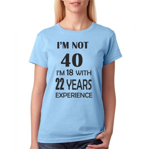 I'M Not 40 I'M 18 With 22 Years Experience Graphic Printed T-shirt