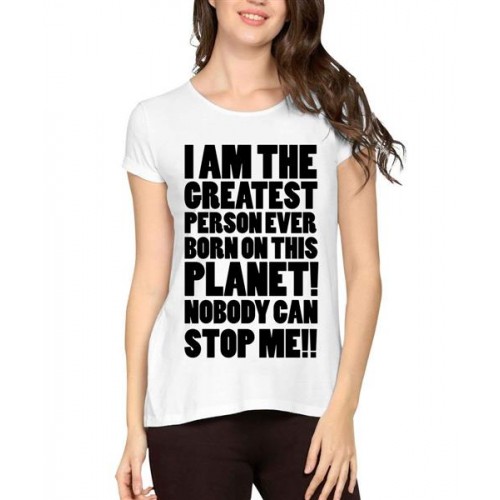 I Am The Greatest Pesron Ever Born On This Planet Nobody Can Stop Me Graphic Printed T-shirt