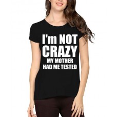 I'm Not Crazy My Mother Had Me Tested Graphic Printed T-shirt