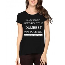 No You Are Right Let's Do It The Dumbest Way Possible Because Its Easier For You Graphic Printed T-shirt